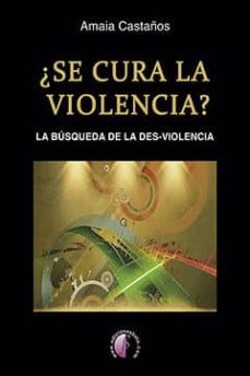 ¿se cura la violencia? la busqueda de la des-violencia-amaia castaños-9788415495970