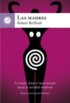 las madres: la mujer desde el matriarcado hasta la sociedad moderna-robert briffault-9788416145270