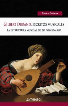 gilbert durand, escritos musicales: la estructura musical de lo imaginario-blanca solares-9788416421770
