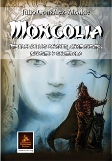 mongolia: imperio de los khanes, chamanismo, budismo y shambala-julio gonzalez alcalde-9788416768370