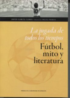la jugada de todos los tiempos: futbol, mito y literatura-david garcia cames-9788417358570