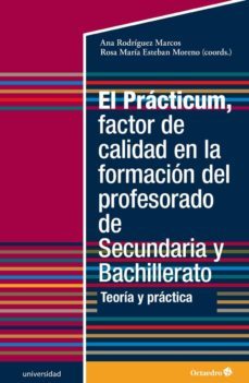 el practicum, factor de calidad en la formacion del profesoradod de secundaria y bachillerato: teoria y practica-ana rodriguez marcos-9788417667870