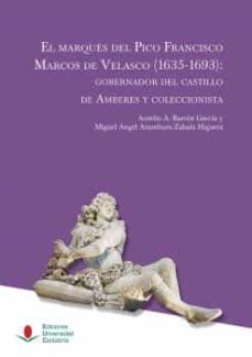 el marques del pico francisco marcos de velasco (1635-1693): gobernador del castillo de amberes y coleccionista-aurelio barron garcia-miguel a. aramburu zabala higuera-9788417888770