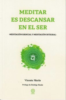 meditar es descansar en el ser: meditacion esencial y meditacion integral-9788418115370