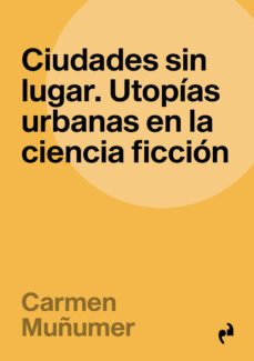ciudades sin lugar: utopias urbanas en la ciencia ficción-carmen muñumer-9788419050670