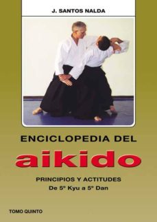 enciclopedia del aikido. tomo v: principios y actitudes. de 5º ky u a 5º dan-jose santos nalda albiac-9788420303970