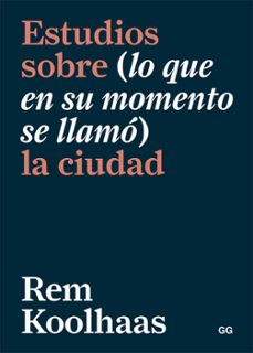 estudios sobre (lo que en su momento se llamó) la ciudad (ebook)-rem koolhaas-9788425232770