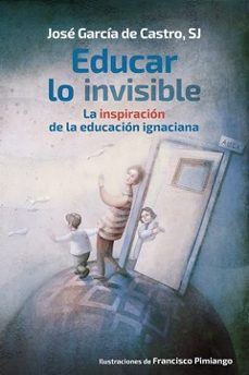 educar lo invisible: la inspiracion de la educacion ignaciana-9788427145870