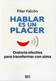 hablar es un placer. oratoria efectiva para transformar con alma-pilar falcon osorio-9788429029970