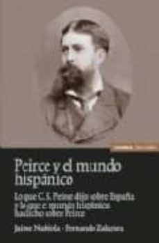 peirce y el mundo hispanico: lo que c.s. peirce dijo sobre españa y lo que el mundo hispanico ha dicho sobre peire-9788431324070