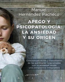 apego y psicopatologia: la ansiedad y su origen. conceptualizacion y tratamiento de las patologias relacionadas con la ansiedad desde una perspectiva integradora (ebook)-manuel hernandez pachecho-9788433038470