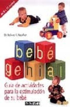 bebe genial: guia de actividades para la estimulacion de su bebe-9788434230170