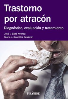 trastorno por atracon: diagnostico, evaluacion y tratamiento-jose ignacio baile ayensa-maria j. gonzalez calderon-9788436835670