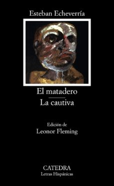 el matadero; la cautiva (9ª ed.)-esteban echeverria-9788437606170