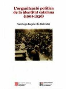 l organitzacio politica de la identitat catalana (1901-1936)-santiago izquierdo i ballester-9788439399070