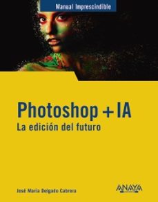 photoshop + ia. la edicion del futuro-jose maria delgado-9788441551770