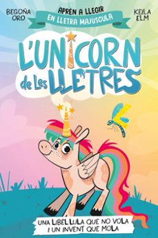 l unicorn de les lletres 1 - una libel·lula que no vola i un inve nt que mola-begoña oro-9788448868970