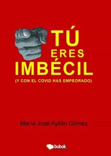 tu eres imbecil (y con el covid has empeorado)-maria jose ayllon gomez-9788468559070