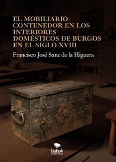 el mobiliario contenedor en los interiores domesticos de burgos en el siglo xviii (ebook)-francisco josé alejandro sanz de la higuera-9788468581170