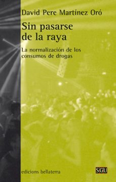 sin pasarse de la raya: la normalizacion de los consumos de drogas-9788472907270