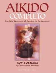 aikido completo: la guia completa al camino de la armonia-roy suenaka-christopher watson-9788477208570