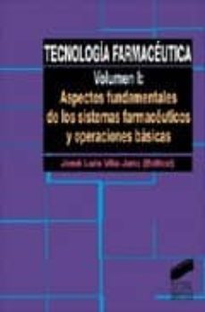 tecnologia farmaceutica 1: aspectos fundamentales de los sistemas farmaceuticos y opera-9788477385370