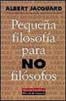 pequeña filosofia para no filosofos-albert jacquard-9788481091670