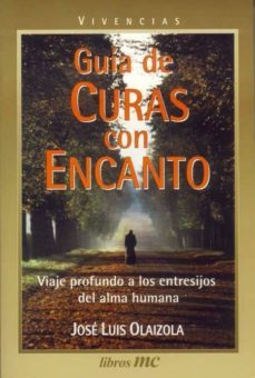 guias de curas con encanto: viaje profundo a los entresijos del a lma humana-jose luis olaizola sarria-9788482394770