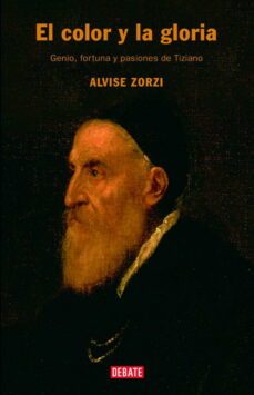el color y la gloria: vida, fortuna y pasiones de tiziano-alvise zorzi-9788483066270