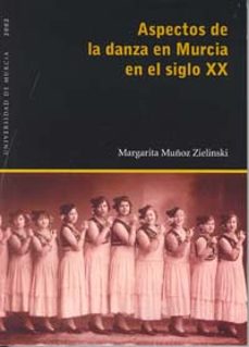 aspectos de la danza en murcia en el siglo xx-margarita muaoz zielinski-9788483712870