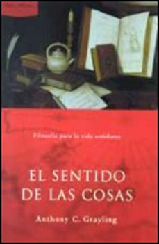el sentido de las cosas: filosofia para la vida cotidiana-9788484323570