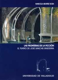 las fronteras de la ficcion: el teatro de jose sanchis sinisterra-marcela beatriz sosa-9788484482970