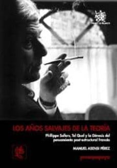 los años salvajes de la teoria: phillipe sollers, tel quel y la g enesis del post-estructuralismo-9788484566670