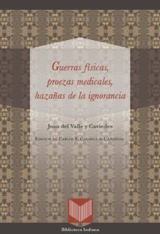 guerras fisicas, proezas medicales, hazañas de la ignorancia-juan del valle y caviedes-9788484897170