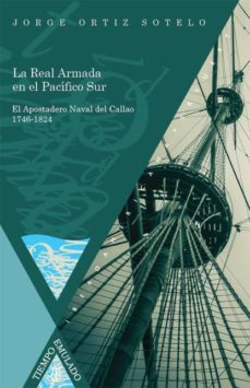 la real armada en el pacifico sur: el apostadero naval del callao 1746-1824-jorge ortiz sotelo-9788484898870