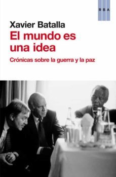 el mundo es una idea: cronicas sobre la guerra y la paz-9788490563670
