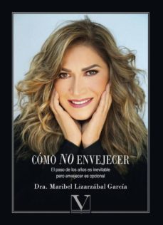 como no envejecer: el paso de los años es inevitable, pero envejecer es opcional-maribel lizarzabal garcia-9788490748770