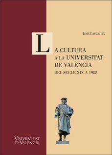 la cultura a la universitat de valencia. del segle xix a 1985-jose garcelan muñoz-9788491345770