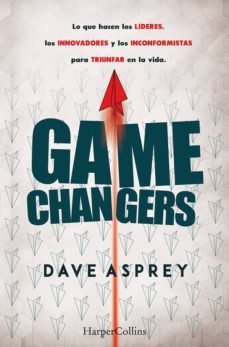 game changers, lo que hacen los lideres los innovadores y los inconformistas para triunfar en la vida.-dave asprey-9788491393870