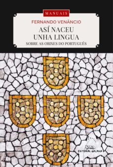 asi naceu unha lingua. sobre as orixes do portugues-fernando venancio-9788491516170