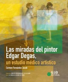 las miradas del pintor edgar degas, un estudio medico artistico-carmen fernandez jacob-9788491597070