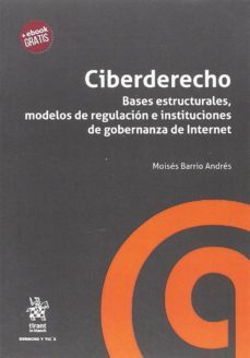 ciberderecho: bases estructurales, modelos de regulacion e instituciones de gobernanza en internet-moises barrio andres-9788491693970