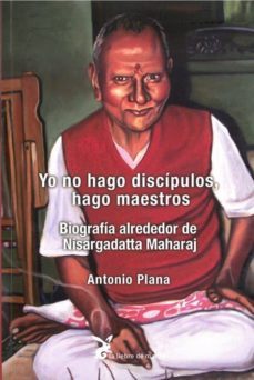 yo no hago discipulos, hago maestros: biografia alrededor de nisargadatta mmaharaj-antonio plana-9788492470570