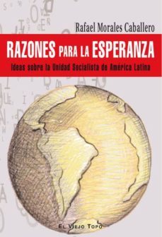 razones para la esperanza: ideas sobre la unidad socialista de am erica latina (el viejo topo)-rafael morales caballero-9788492616770