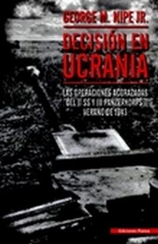decision en ucrania: las operaciones acorazadas del ii ss y iii panzerkorps verano de 1943-george m. nipe jr-9788493886370