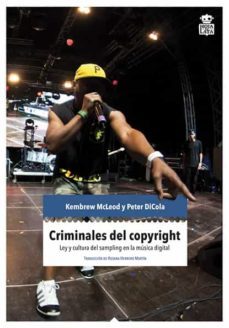 criminales del copyright: ley y cultura del sampling en la musica digital-kenbrew mcleod-peter dicola-9788494115370
