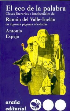 el eco de la palabra: claves literarias e intelectuales de ramon del valle-inclan en algunas paginas olvidadas-antonio espejo-9788494123870