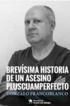 brevísima historia de un asesino pluscuamperfecto (contada por una de sus victimas) y otros relatos-gonzalo francoblanco-9788494680670