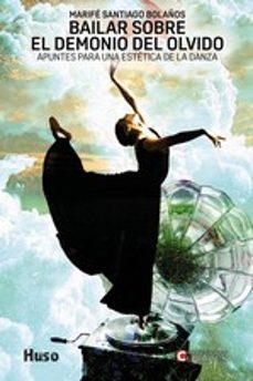 bailar sobre el demonio del olvido. apuntes para una estetica de la danza-marife santiago bolaños-9788494706370
