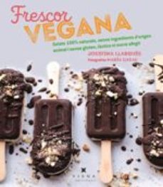 frescor vegana: gelats, sorbets, granissats, begudes i glaçons sense lactis, ni gluten, ni sucres refinats-9788494990670